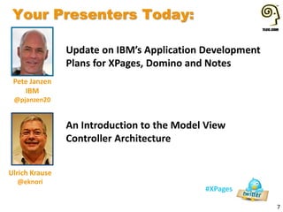 Your Presenters Today:
7
#XPages
Pete Janzen
IBM
@pjanzen20
Update on IBM’s Application Development
Plans for XPages, Domino and Notes
Ulrich Krause
@eknori
An Introduction to the Model View
Controller Architecture
 
