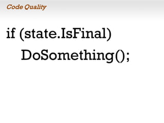 Code Quality
if (state.IsFinal)
DoSomething();
 