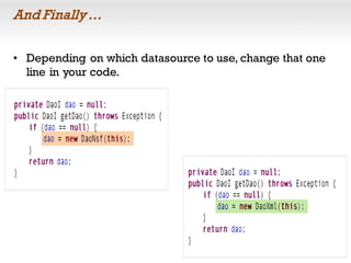 And Finally …
• Depending on which datasource to use, change that one
line in your code.
 