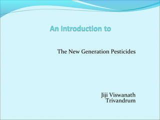 The New Generation Pesticides
Jiji Viswanath
Trivandrum
 