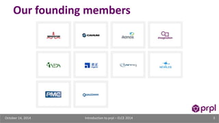 Our founding members 
Introduction October 14, 2014 to prpl – ELCE 2014 3 
 