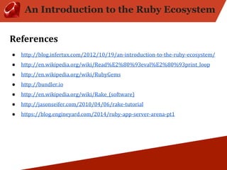 ● 
● 
● 
● 
● 
● 
● 
An Introduction to the Ruby Ecosystem 
 