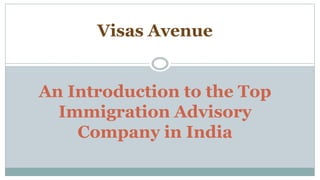 Visas Avenue
An Introduction to the Top
Immigration Advisory
Company in India
 
