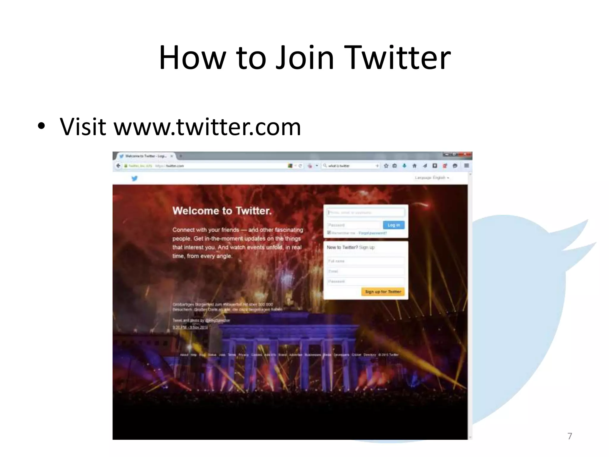 How to Join Twitter
• Visit www.twitter.com
7
 
