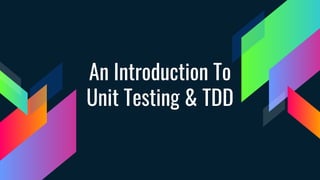 An Introduction To
Unit Testing & TDD
 