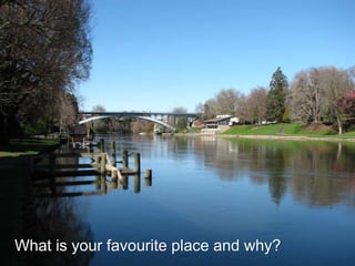 What is your favourite place and why?
 