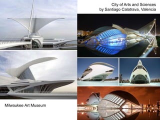 City of Arts and Sciences
by Santiago Calatrava, Valencia
Milwaukee Art Museum
 