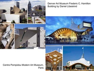 Centre Pompidou Modern Art Museum,
Paris
Denver Art Museum Frederic C. Hamilton
Building by Daniel Libeskind
 