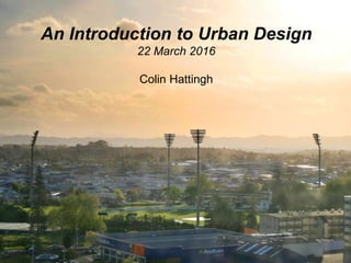 An Introduction to Urban Design
22 March 2016
Colin Hattingh
 