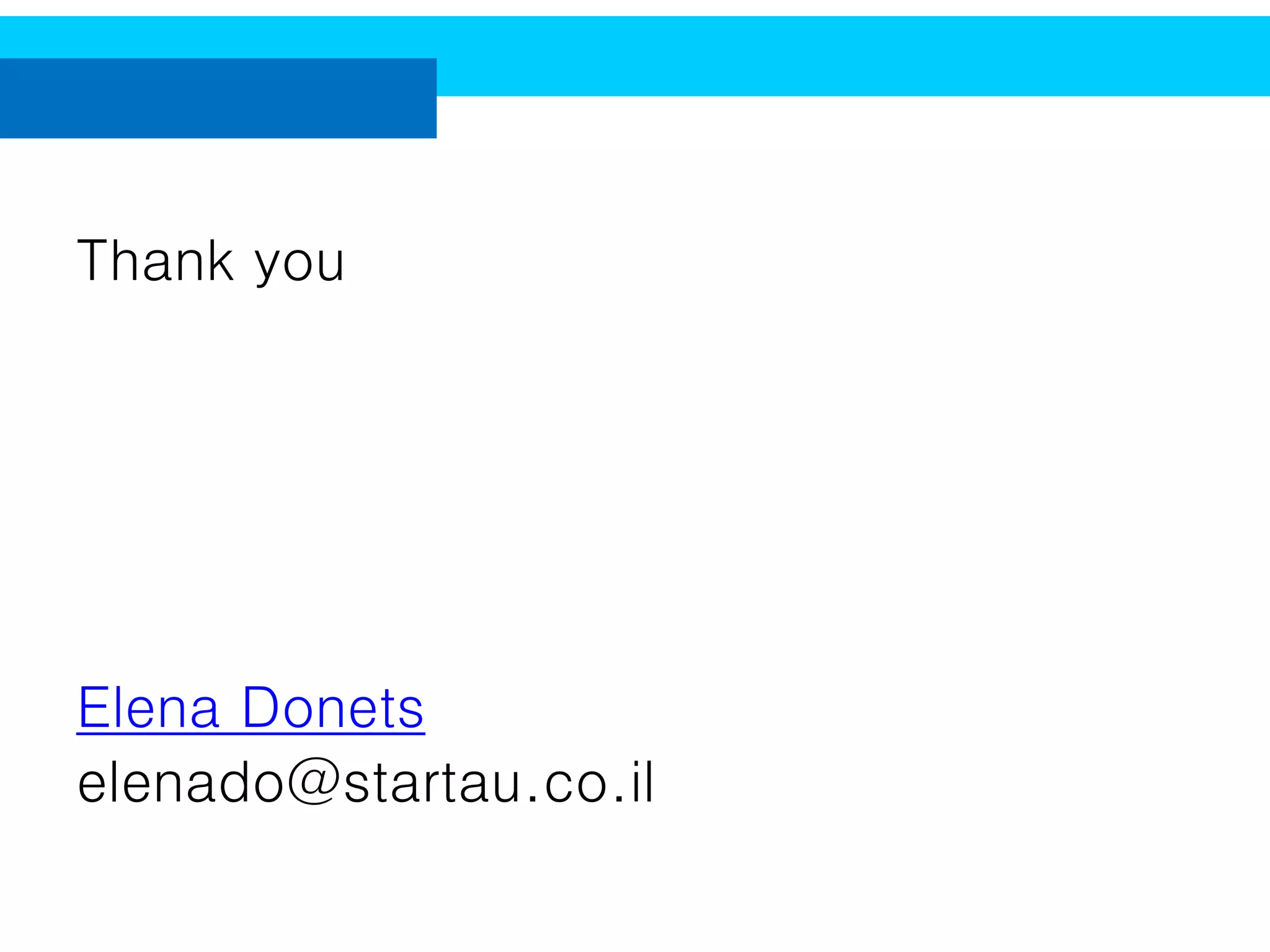 Thank you

Elena Donets
elenado@startau.co.il

 