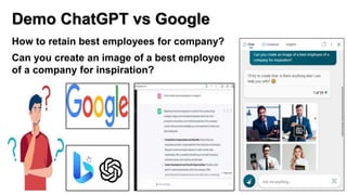 Demo ChatGPT vs Google
How to retain best employees for company?
Can you create an image of a best employee
of a company for inspiration?
 
