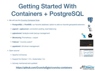 • We will use the Crunchy Container Suite

• PostgreSQL (+ PostGIS): our favorite database; option to add our favorite geo...
