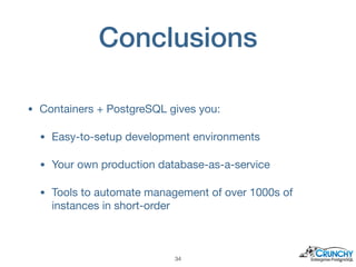 Conclusions
• Containers + PostgreSQL gives you:

• Easy-to-setup development environments

• Your own production database...