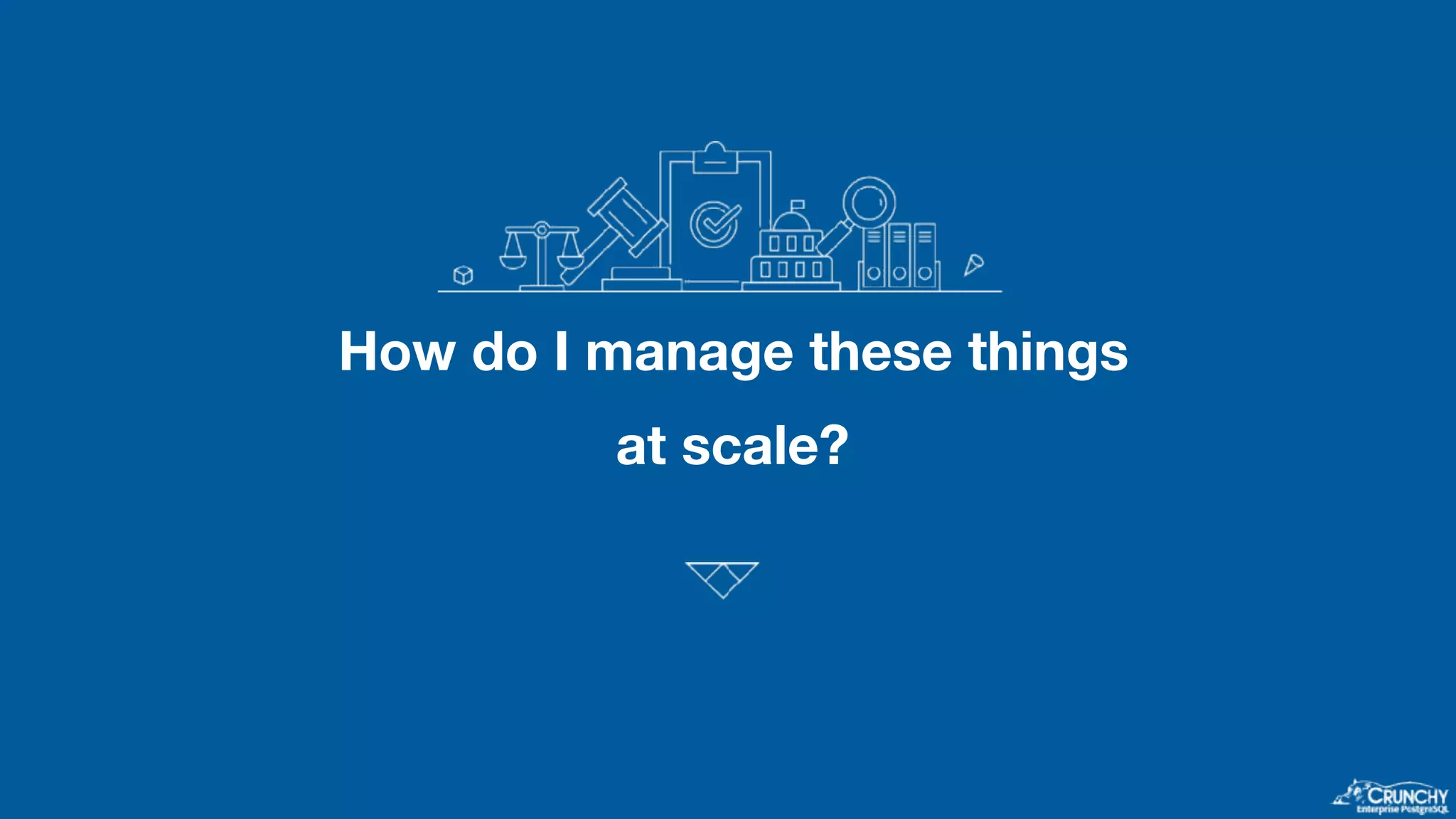 How do I manage these things at scale? 