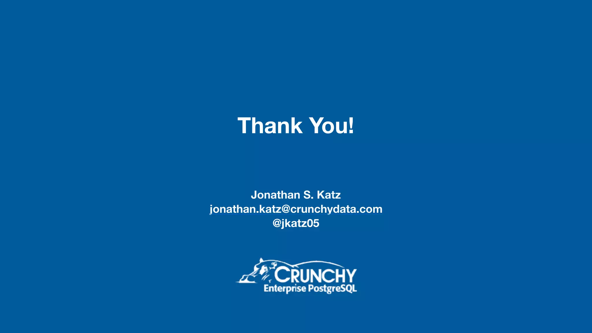 Jonathan S. Katz jonathan.katz@crunchydata.com @jkatz05 Thank You! 