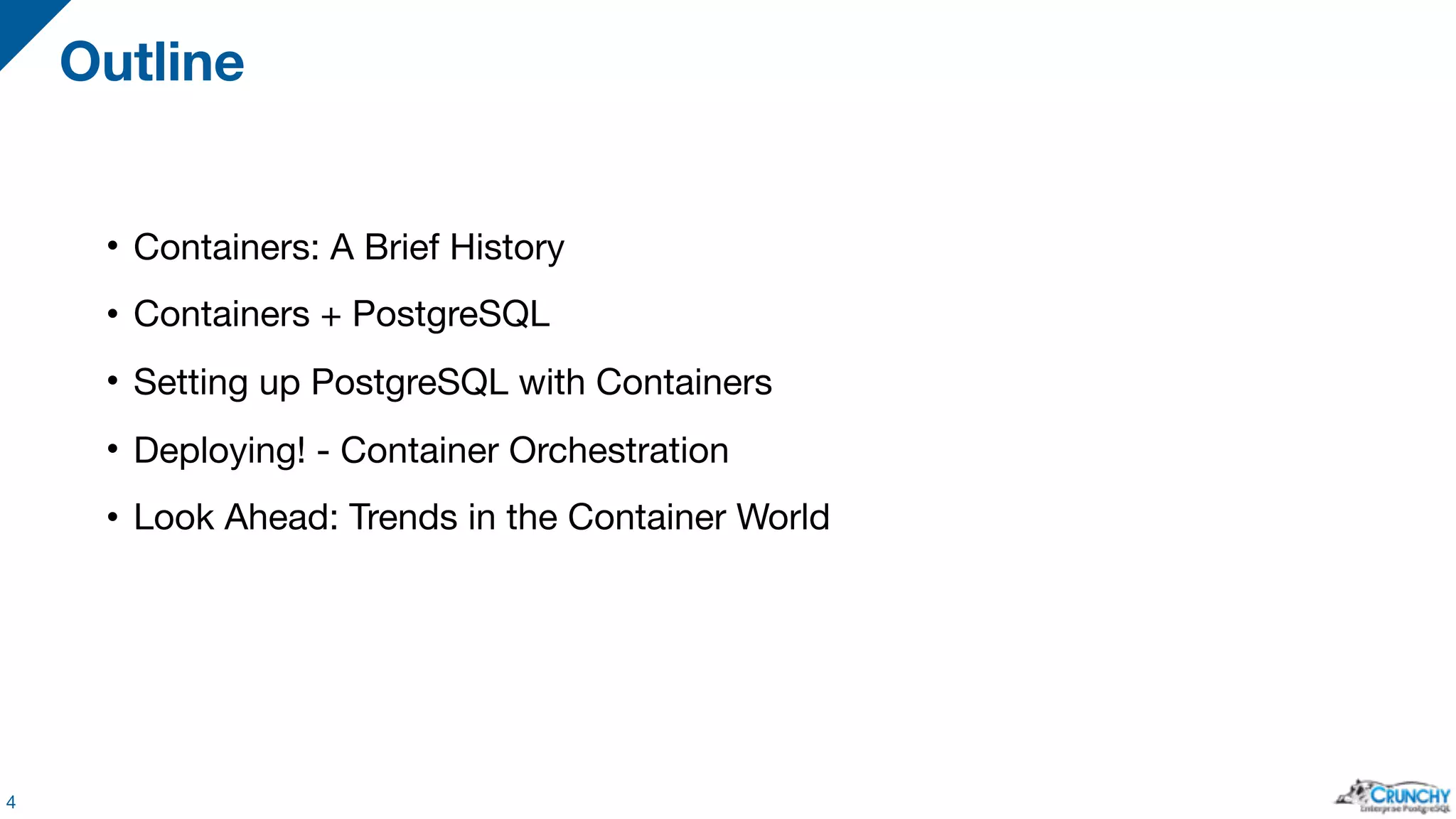 • Containers: A Brief History • Containers + PostgreSQL • Setting up PostgreSQL with Containers • Deploying! - Container Orchestration • Look Ahead: Trends in the Container World Outline 4 