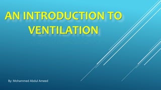 AN INTRODUCTION TO
VENTILATION
By: Mohammed Abdul Ameed
 