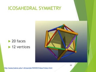 ICOSAHEDRAL SYMMETRY
 20 faces
 12 vertices
22
http://www.tulane.edu/~dmsander/WWW/Video/Video.html
 