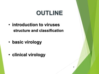 3
OUTLINE
• introduction to viruses
structure and classification
• basic virology
• clinical virology
 