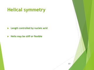 Helical symmetry
 Length controlled by nucleic acid
 Helix may be stiff or flexible
41
 