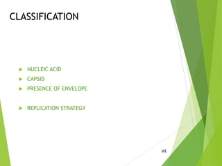 CLASSIFICATION
 NUCLEIC ACID
 CAPSID
 PRESENCE OF ENVELOPE
 REPLICATION STRATEGY
54
 