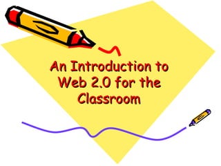 An Introduction to
 Web 2.0 for the
    Classroom
 