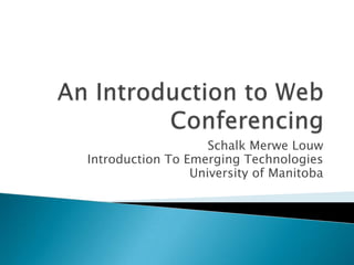 An Introduction to Web Conferencing  SchalkMerweLouw Introduction To Emerging Technologies University of Manitoba 