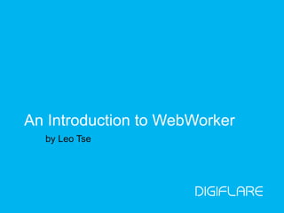 An Introduction to WebWorker
  by Leo Tse
 
