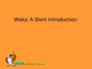 Weka: A Short Introduction 