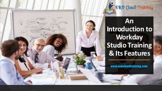 An
Introduction to
Workday
Studio Training
& Its Features
www.erpcloudtraining.com
 