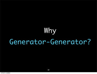 Why
Generator-Generator?
34
13年8月1⽇日星期四
 