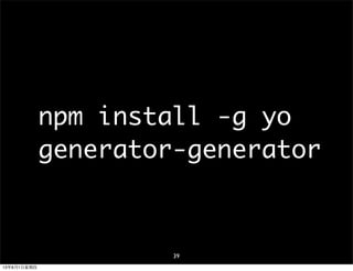 npm install -g yo
generator-generator
39
13年8月1⽇日星期四
 