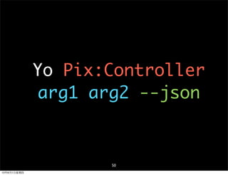Yo Pix:Controller
arg1 arg2 --json
50
13年8月1⽇日星期四
 