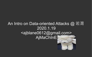 An Intro on Data-oriented Attacks @ 若渴
2020.1.19
<ajblane0612@gmail.com>
AjMaChInE
 