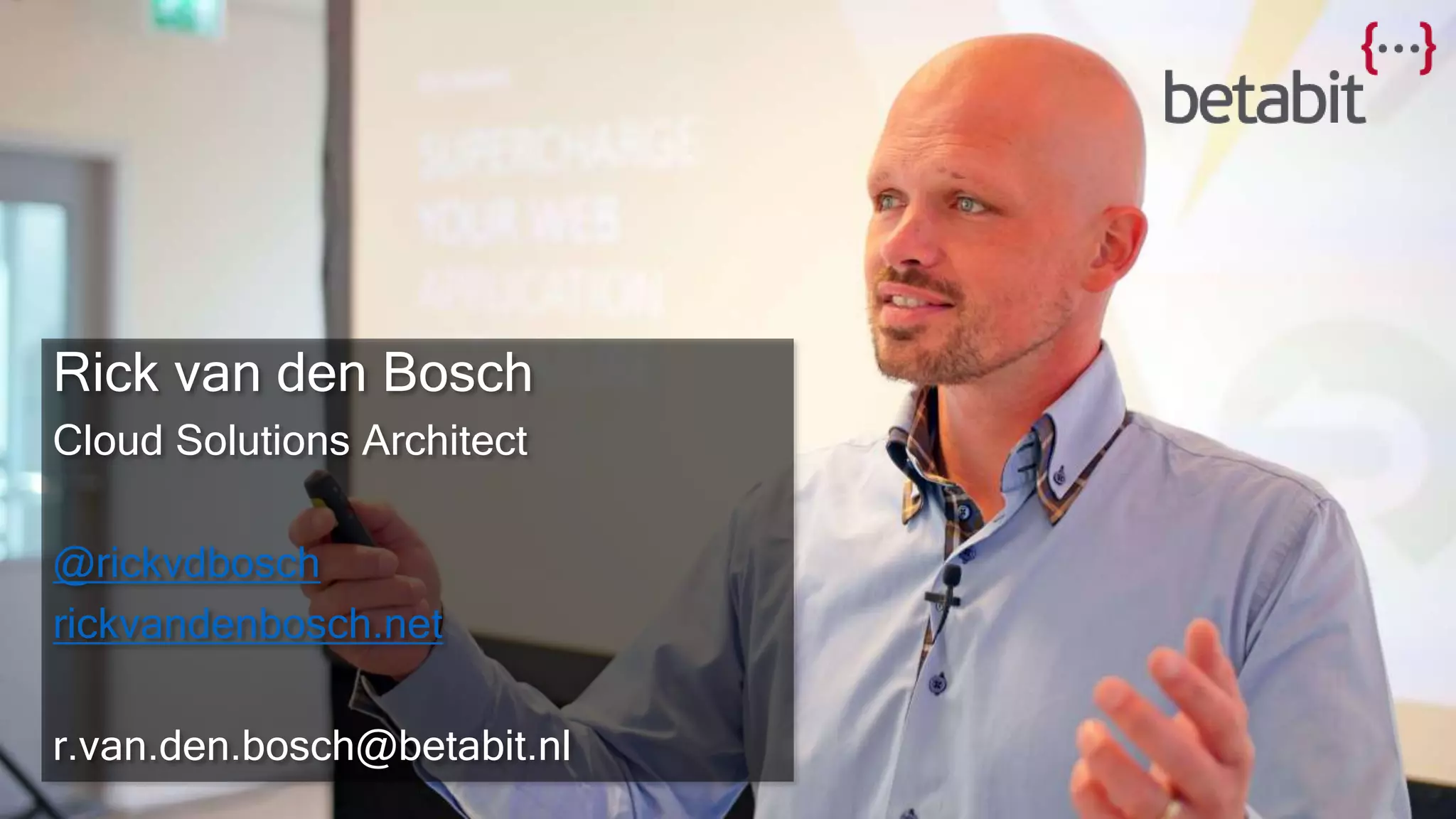 Rick van den Bosch
Cloud Solutions Architect
@rickvdbosch
rickvandenbosch.net
r.van.den.bosch@betabit.nl
 