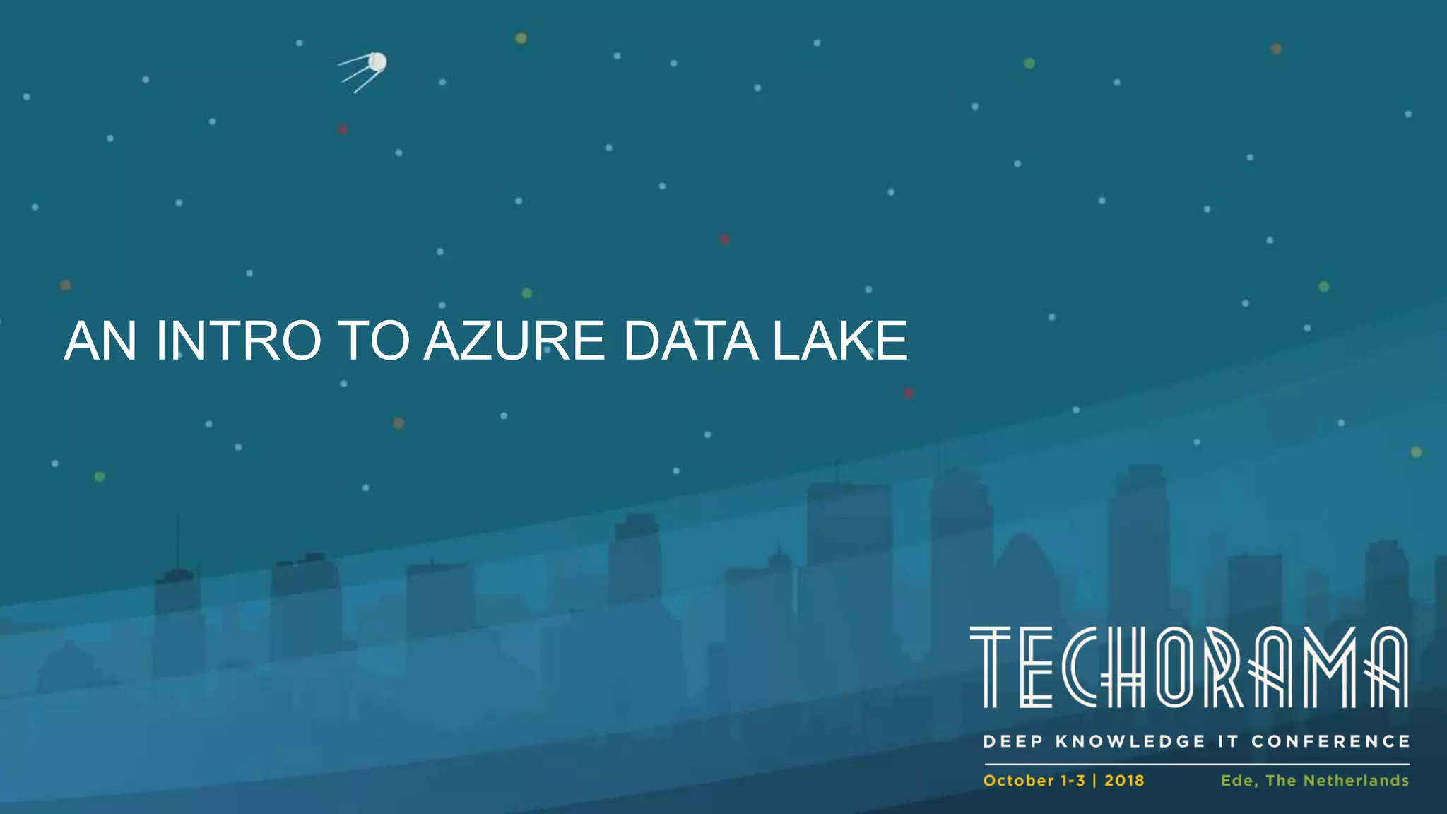 AN INTRO TO AZURE DATA LAKE
 