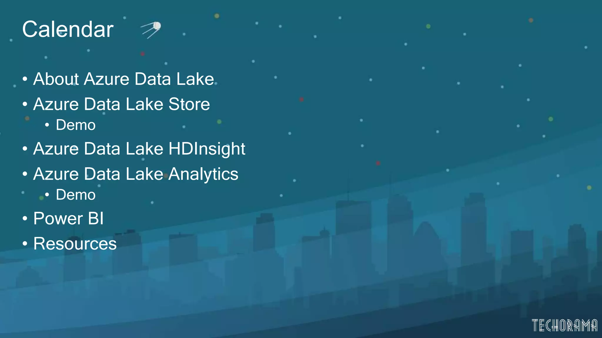 Calendar
• About Azure Data Lake
• Azure Data Lake Store
• Demo
• Azure Data Lake HDInsight
• Azure Data Lake Analytics
• Demo
• Power BI
• Resources
 