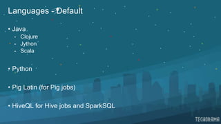 Languages - Default
• Java
- Clojure
- Jython
- Scala
• Python
• Pig Latin (for Pig jobs)
• HiveQL for Hive jobs and SparkSQL
 