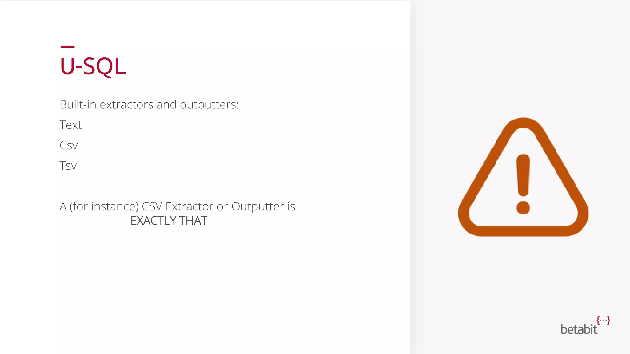 U-SQL
Built-in extractors and outputters:
Text
Csv
Tsv
A (for instance) CSV Extractor or Outputter is
EXACTLY THAT
 