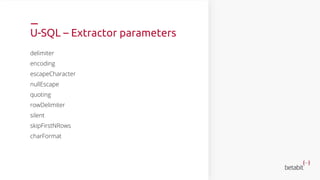 U-SQL
Built-in extractors and outputters:
Text
Csv
Tsv
A (for instance) CSV Extractor or Outputter is
EXACTLY THAT
 