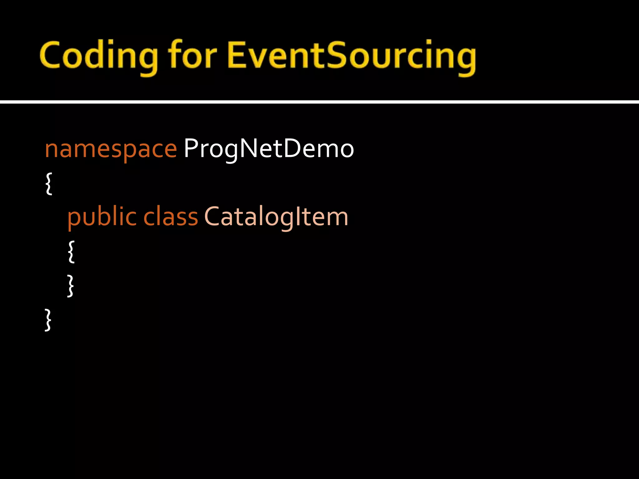 Coding for EventSourcingnamespaceProgNetDemo{public classCatalogItem    {    }}