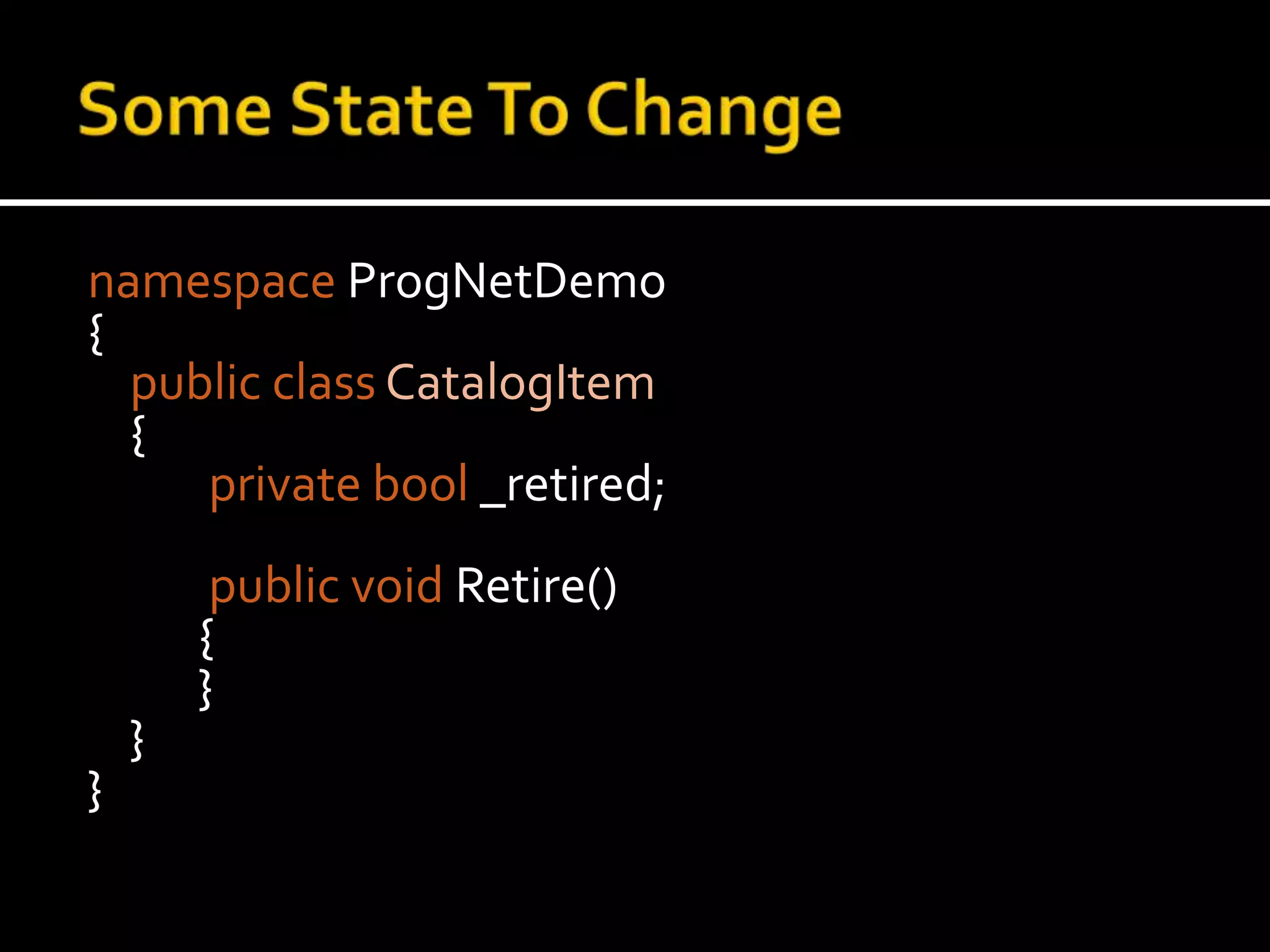 Some State To ChangenamespaceProgNetDemo{public classCatalogItem    {privatebool _retired; public void Retire()      	{        	}    }}