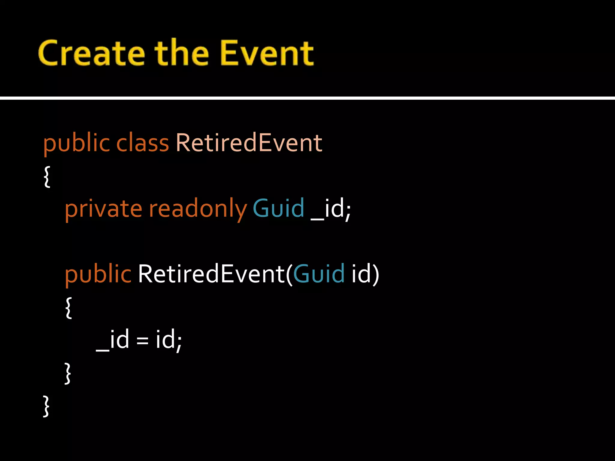 Create the EventpublicclassRetiredEvent{privatereadonlyGuid _id;publicRetiredEvent(Guid id)    {		_id = id;	}}