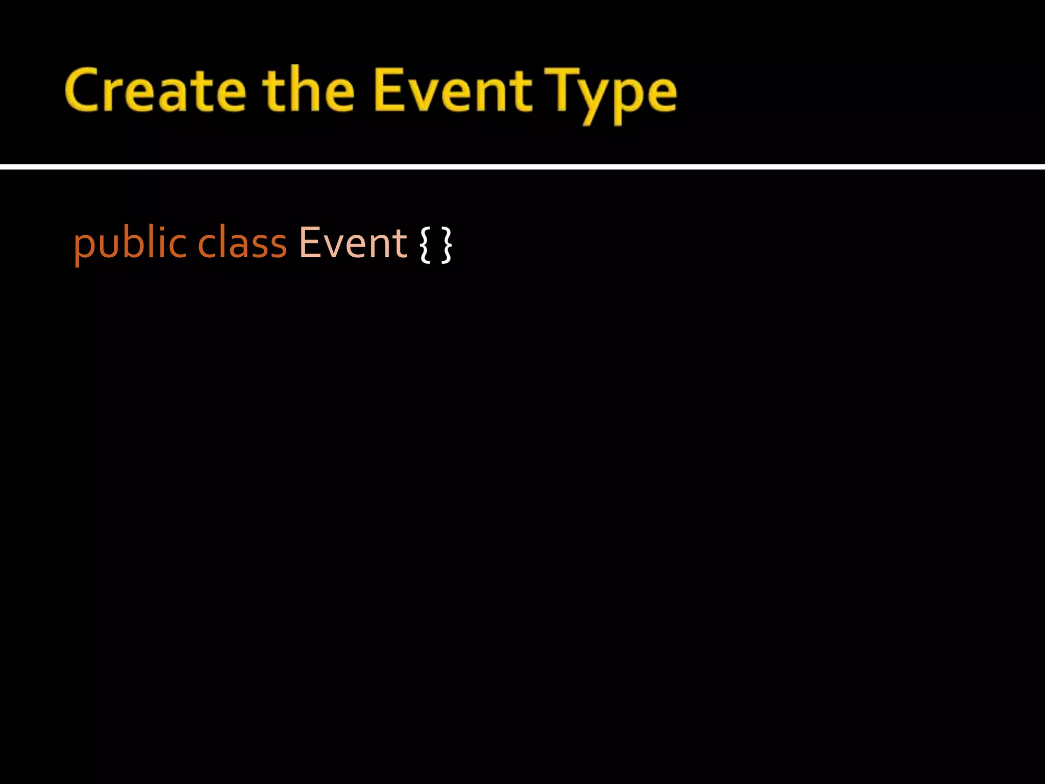 Create the Event Typepublic classEvent { }