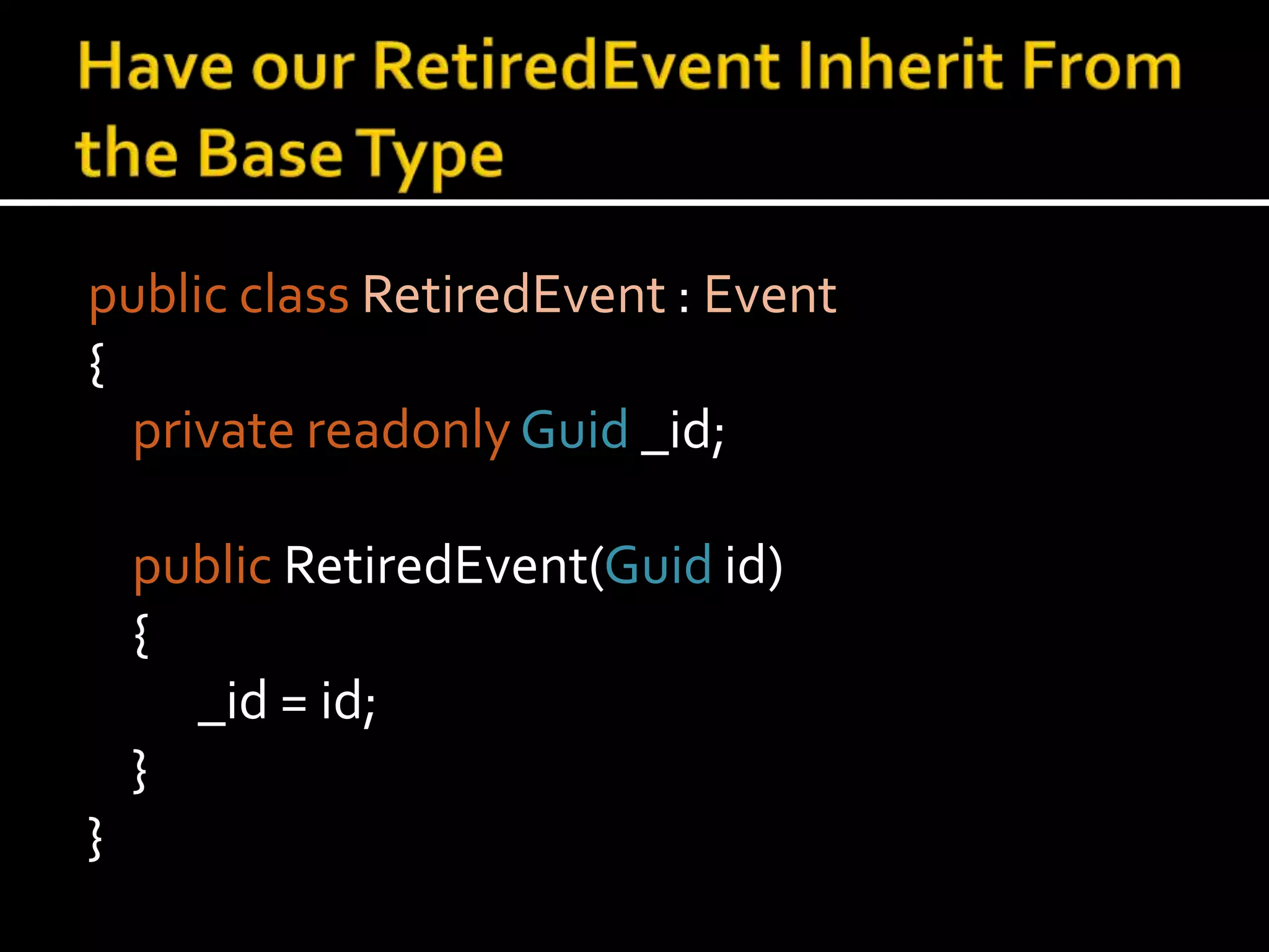 Have our RetiredEvent Inherit From the Base TypepublicclassRetiredEvent : Event{privatereadonlyGuid _id;publicRetiredEvent(Guid id)    {		_id = id;	}}