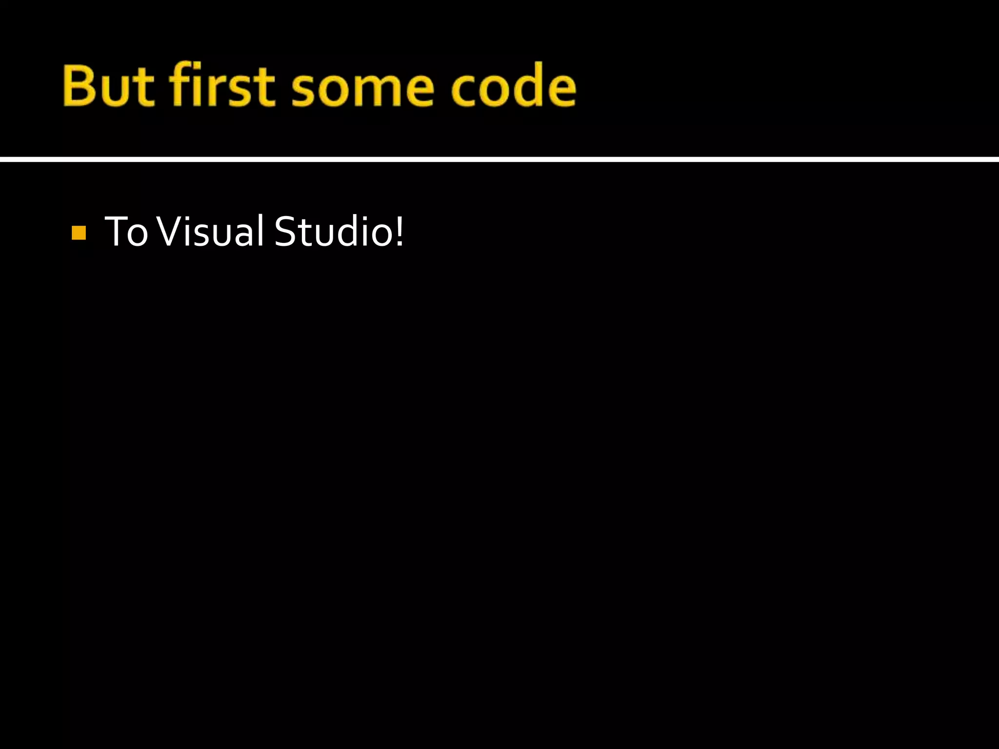 But first some codeTo Visual Studio!