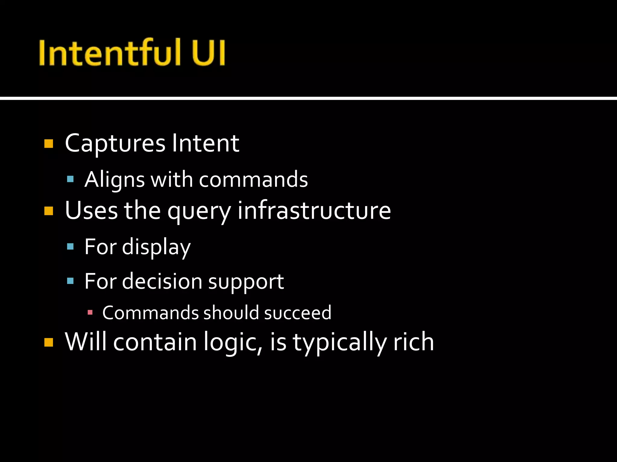 Intentful UICaptures IntentAligns with commandsUses the query infrastructureFor displayFor decision supportCommands should succeedWill contain logic, is typically rich