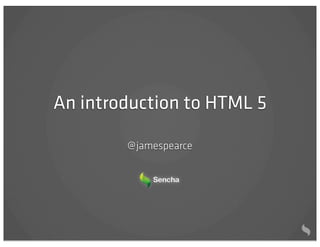 An introduction to HTML 5

        @ jamespearce
 