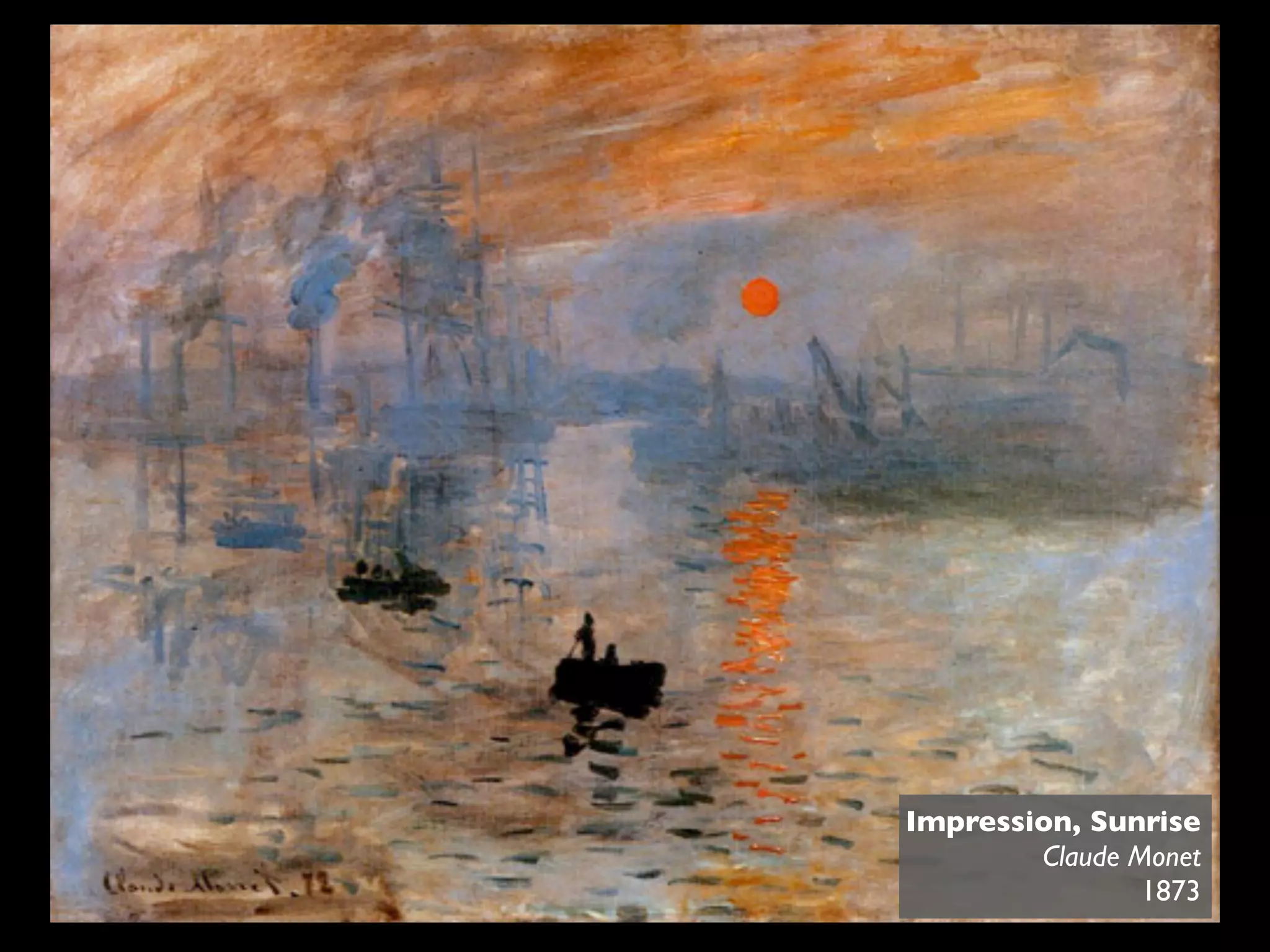 Impression, Sunrise
        Claude Monet
                1873
 