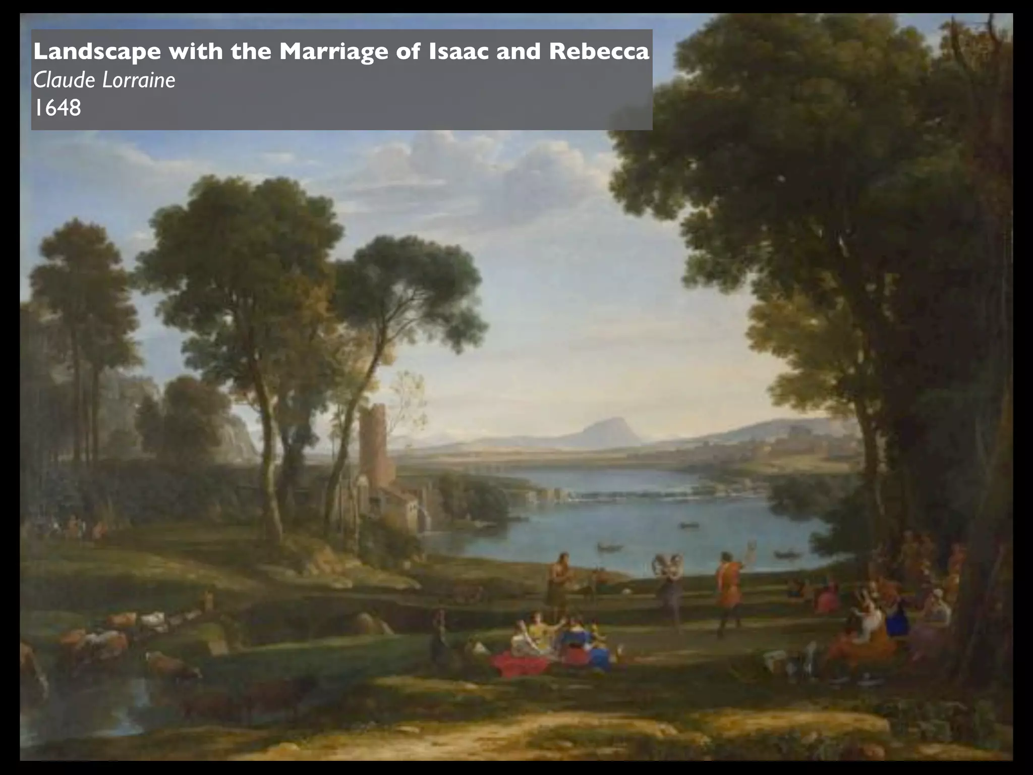 Landscape with the Marriage of Isaac and Rebecca
Claude Lorraine
1648
 